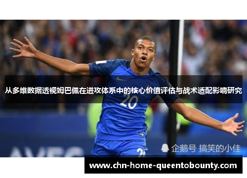 从多维数据透视姆巴佩在进攻体系中的核心价值评估与战术适配影响研究 从多维数据透视姆巴佩在进攻体系中的核心价值评估与战术适配影响研究