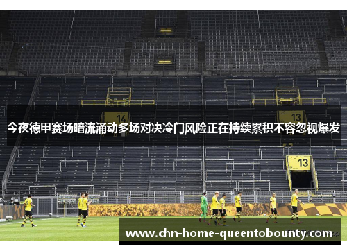 今夜德甲赛场暗流涌动多场对决冷门风险正在持续累积不容忽视爆发 今夜德甲赛场暗流涌动多场对决冷门风险正在持续累积不容忽视爆发