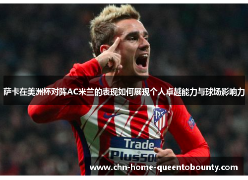 萨卡在美洲杯对阵AC米兰的表现如何展现个人卓越能力与球场影响力 萨卡在美洲杯对阵AC米兰的表现如何展现个人卓越能力与球场影响力