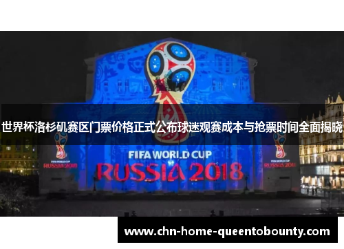 世界杯洛杉矶赛区门票价格正式公布球迷观赛成本与抢票时间全面揭晓 世界杯洛杉矶赛区门票价格正式公布球迷观赛成本与抢票时间全面揭晓