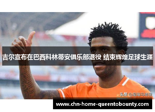 吉尔宣布在巴西科林蒂安俱乐部退役 结束辉煌足球生涯