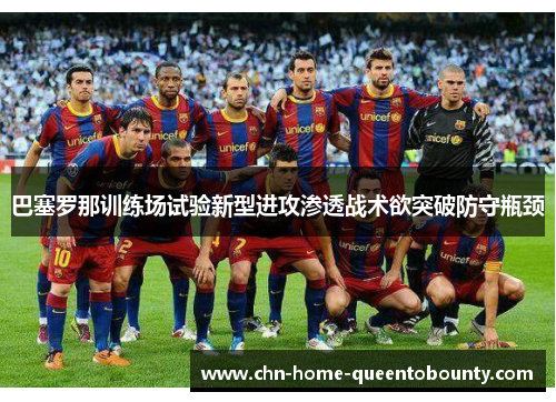 巴塞罗那训练场试验新型进攻渗透战术欲突破防守瓶颈