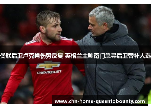 曼联后卫卢克肖伤势反复 英格兰主帅南门急寻后卫替补人选