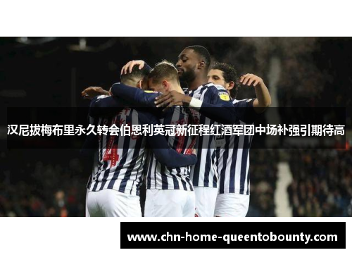 汉尼拔梅布里永久转会伯恩利英冠新征程红酒军团中场补强引期待高 汉尼拔梅布里永久转会伯恩利英冠新征程红酒军团中场补强引期待高