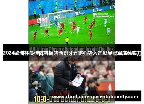 2024欧洲杯最佳阵容揭晓西班牙五将强势入选彰显冠军底蕴实力