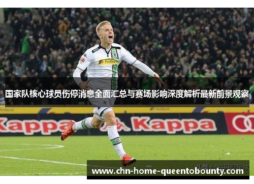 国家队核心球员伤停消息全面汇总与赛场影响深度解析最新前景观察
