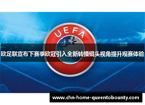 欧足联宣布下赛季欧冠引入全新转播镜头视角提升观赛体验